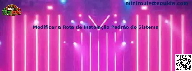 Modificar a Rota de Instalação Padrão do Sistema