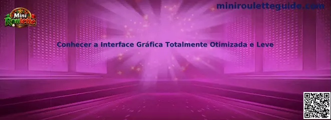 Conhecer a Interface Gráfica Totalmente Otimizada e Leve en Mini Roulette