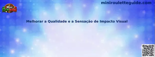 Melhorar a Qualidade e a Sensação de Impacto Visual en Mini Roulette